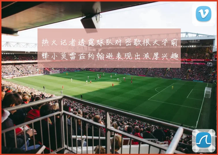 热火记者透露球队对密歇根大学前锋小莫雷兹约翰逊表现出浓厚兴趣