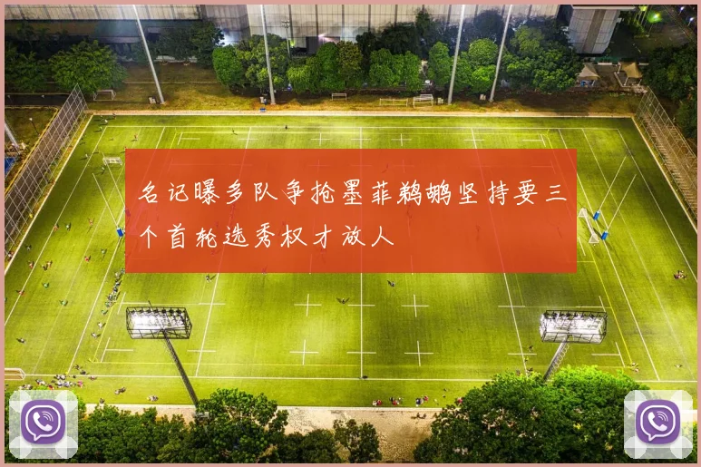 名记曝多队争抢墨菲鹈鹕坚持要三个首轮选秀权才放人