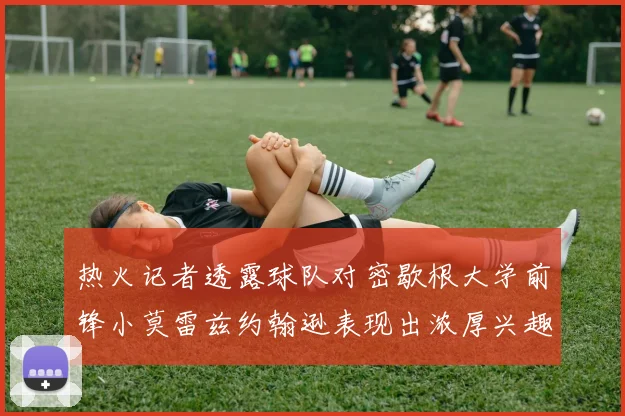 热火记者透露球队对密歇根大学前锋小莫雷兹约翰逊表现出浓厚兴趣